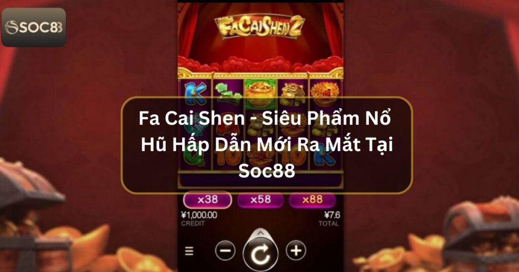 Fa Cai Shen - Siêu Phẩm Nổ Hũ Hấp Dẫn Mới Ra Mắt Tại Soc88 1 Fa Cai Shen - Siêu Phẩm Nổ Hũ Hấp Dẫn Mới Ra Mắt Tại Soc88