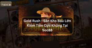 Gold Rush - Săn Kho Báu Lớn Kiếm Tiền Cực Khủng Tại Soc88