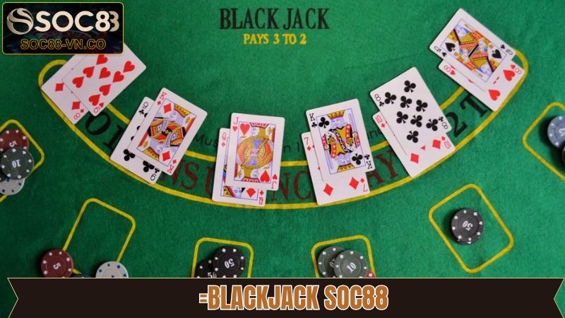 Blackjack SOC88 - Trải Nghiệm Siêu Phẩm Game Bài Đỉnh Cao