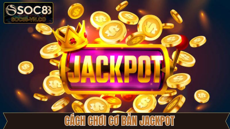 Hướng dẫn chơi Jackpot dễ hiểu tại Soc88