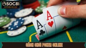 Chơi Poker Online Tại Soc88: Hướng Dẫn Chi Tiết Từ A Đến Z