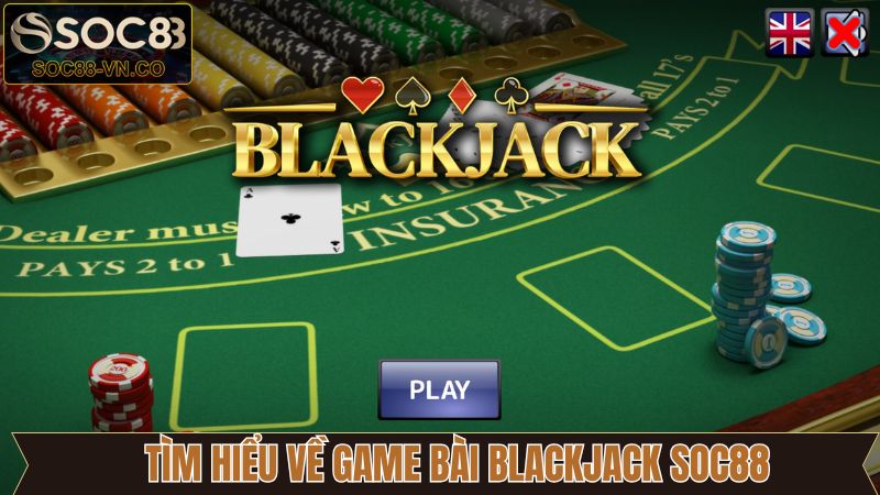 Sơ lược về trò chơi Blackjack hấp dẫn