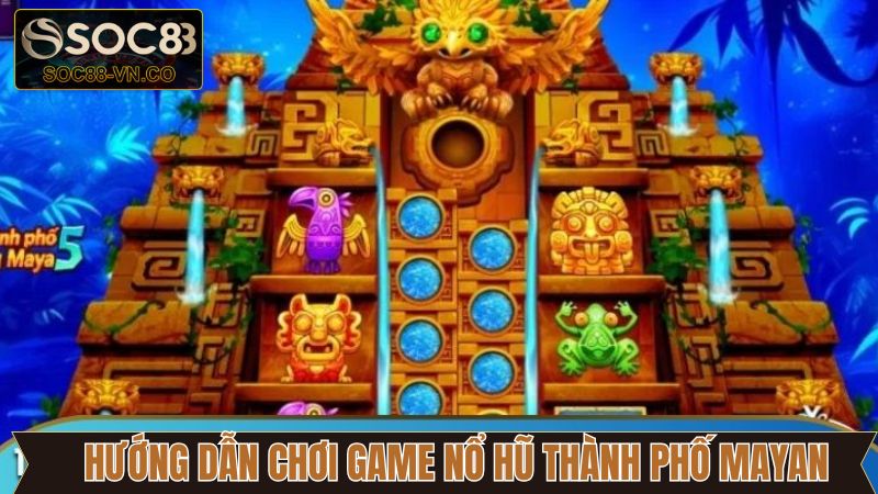 Các bước tham gia game nổ hũ thành phố Mayan tại Soc88