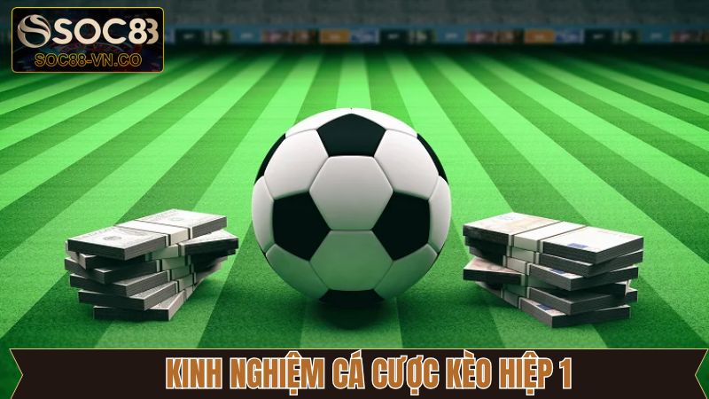 Hé lộ những kinh nghiệm luôn thắng trong kèo hiệp 1