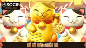 Game Nổ Hũ Mèo Chiêu Tài Được Săn Đón Nhất Tại Soc88