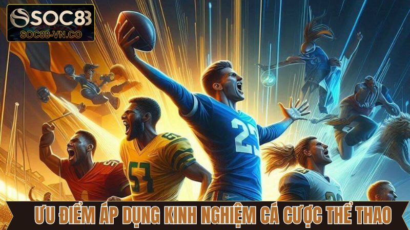 Những ưu điểm mà kinh nghiệm cá cược thể thao mang lại