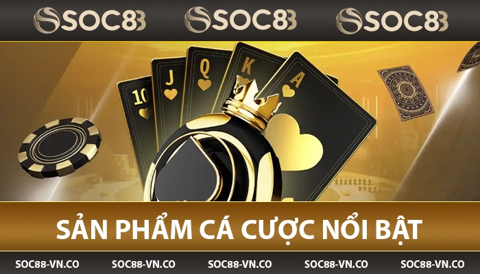 Các sản phẩm cá cược nổi bật tại nhà cái SOC88